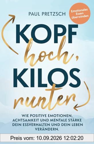 Kopf hoch, Kilos runter: Wie positive Emotionen, Achtsamkeit und mentale Stärke dein Essverhalten und dein Leben verändern