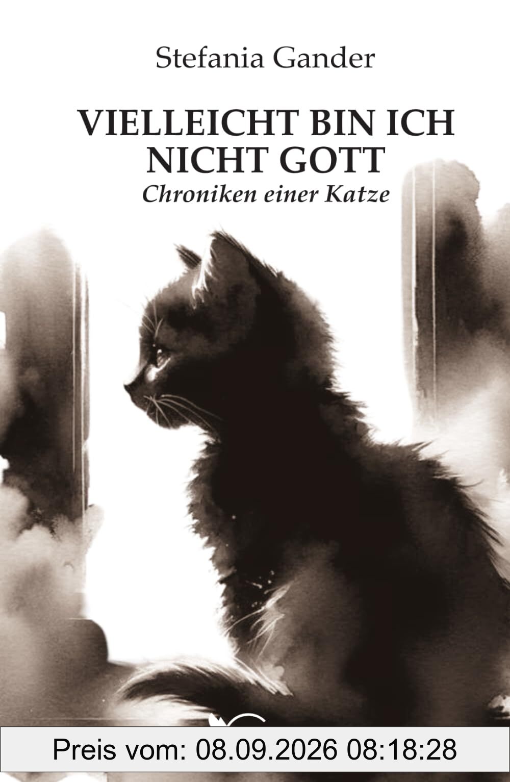 VIELLEICHT BIN ICH NICHT GOTT: Chroniken einer Katze