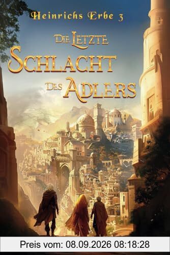 Die letzte Schlacht des Adlers: Heinrichs Erbe 3 - Das mitreißende Ende der Trilogie | Spannende Fantasy aus Deutschland