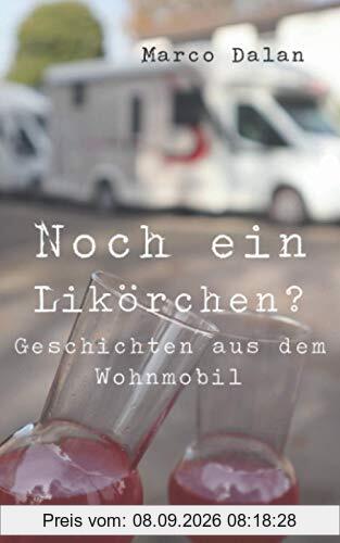 Noch ein Likörchen?: Geschichten aus dem Wohnmobil