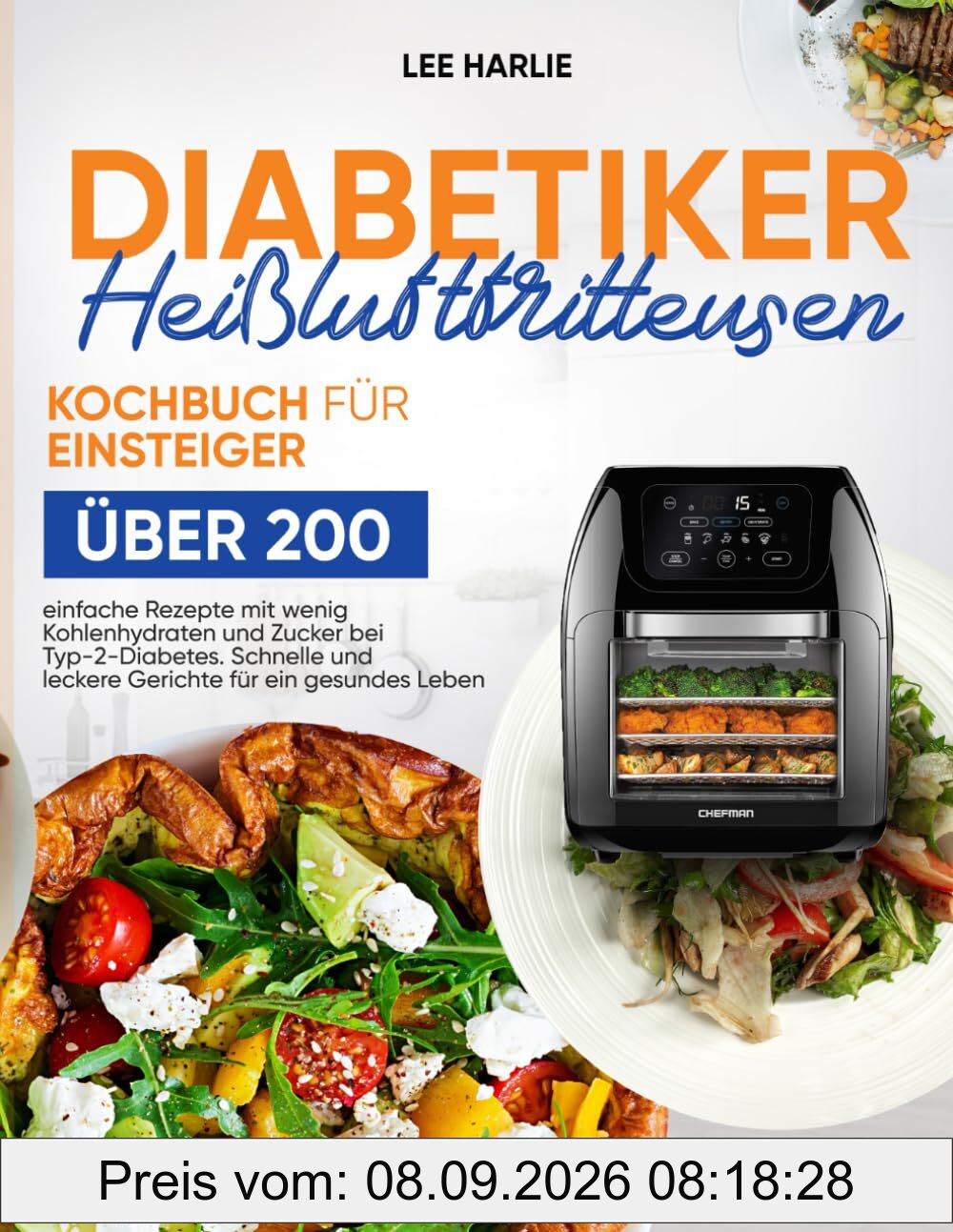 Diabetiker Heißluftfritteusen Kochbuch für Einsteiger: Über 200 einfache Rezepte mit wenig Kohlenhydraten und Zucker bei Typ-2-Diabetes. Schnelle und leckere Gerichte für ein gesundes Leben