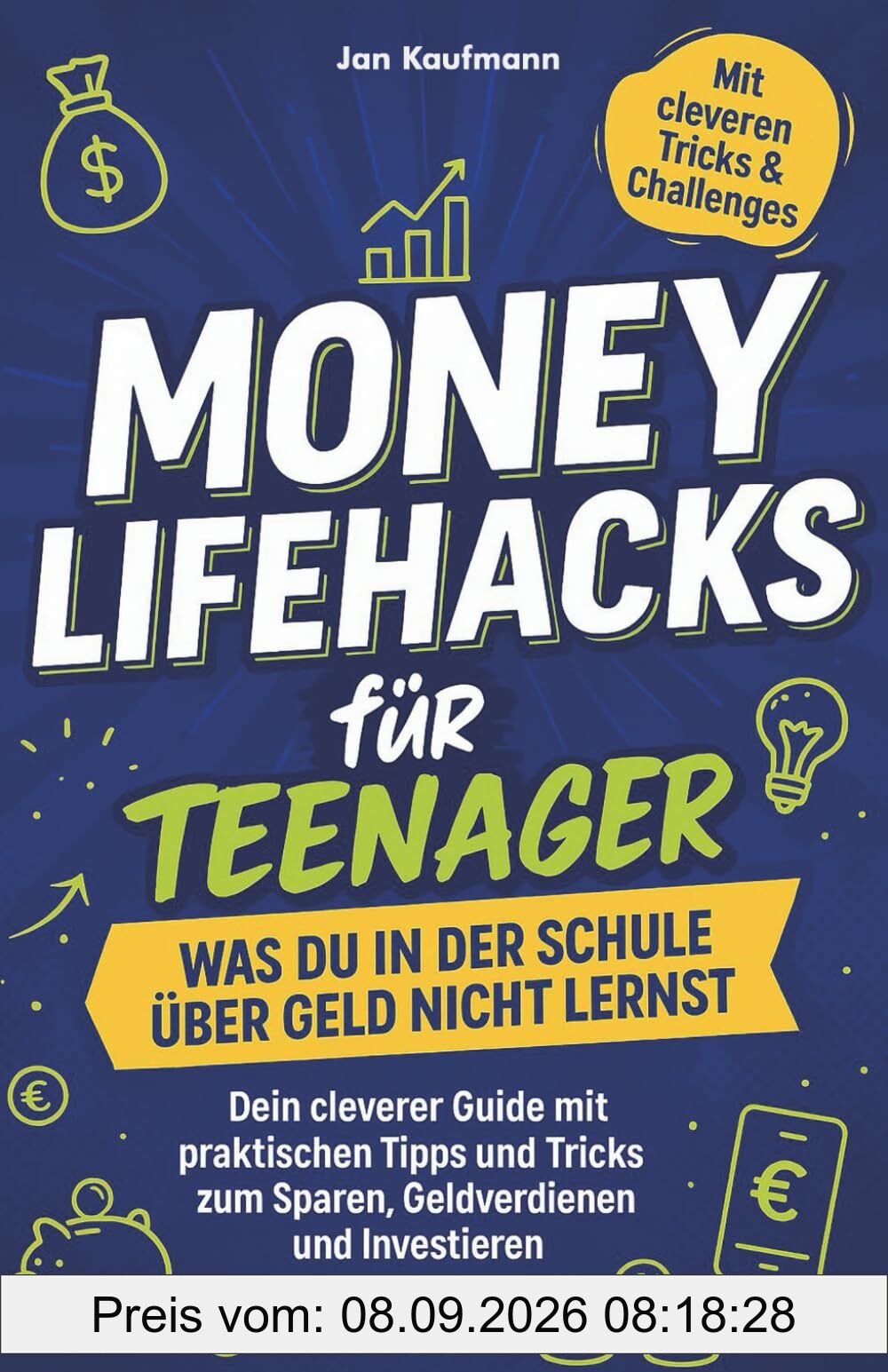 Money Lifehacks für Teenager: Was du in der Schule über Geld nicht lernst: Dein cleverer Guide mit praktischen Tipps und Tricks zum Sparen, Geldverdienen und Investieren