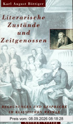 Literarische Zustände und Zeitgenossen. Begegnungen und Gespräche im klassischen Weimar
