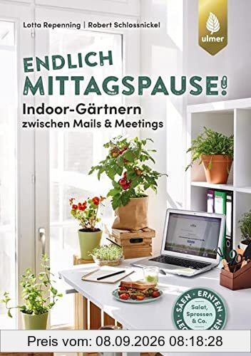 Endlich Mittagspause! Indoor-Gärtnern zwischen Mails und Meetings mit Pflücksalat, Sprossen & Co.: Säen, ernten, lecker essen