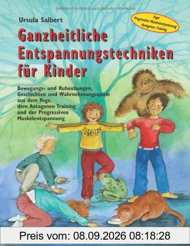 Ganzheitliche Entspannungstechniken für Kinder: Bewegungs- und Ruheübungen, Geschichten und Wahrnehmungsspiele aus dem Yoga, dem Autogenen Training und der Progressiven Muskelentspannung