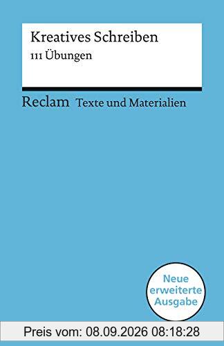 Kreatives Schreiben: 111 Übungen (Texte und Materialien für den Unterricht) (Reclams Universal-Bibliothek)