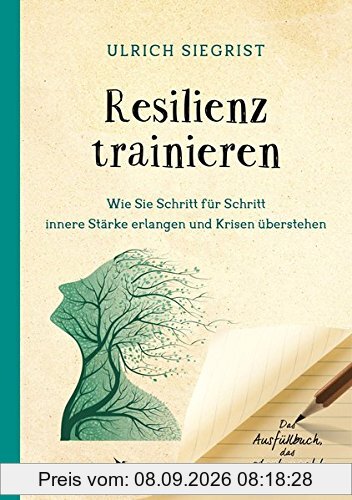 Resilienz trainieren: Wie Sie Schritt für Schritt innere Stärke erlangen und Krisen besser überstehen. Das Ausfüllbuch, das stark macht