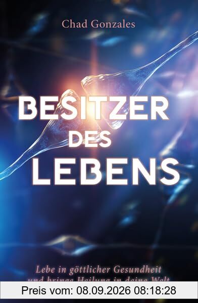 Besitzer des Lebens: Lebe in göttlicher Gesundheit und bringe Heilung in deine Welt
