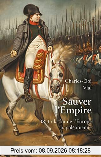 Sauver l'Empire : 1813, la fin de l'Europe napoléonienne