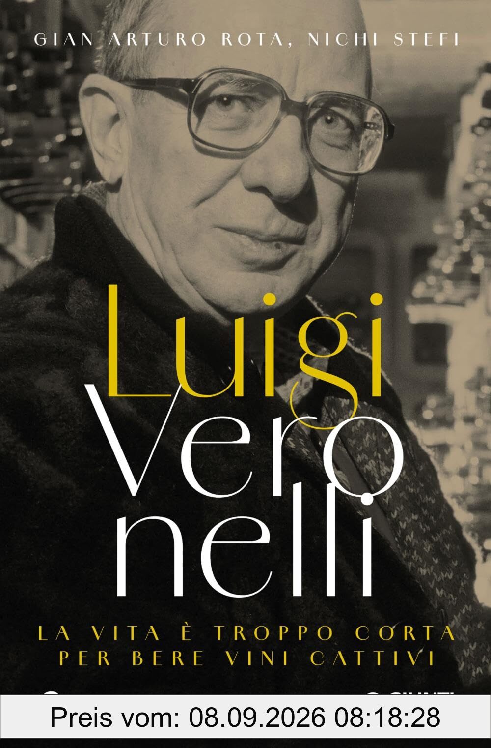 Luigi Veronelli. La vita è troppo corta per bere vini cattivi (Varia)
