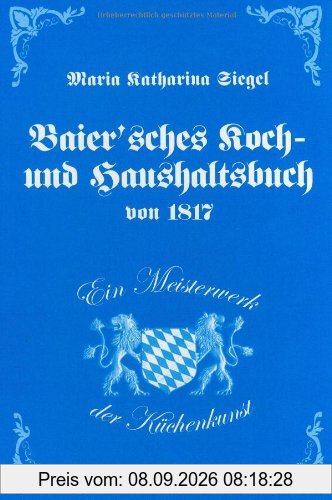 Baier'sches Koch- und Haushaltsbuch von 1817. Ein Meisterwerk der Küchenkunst