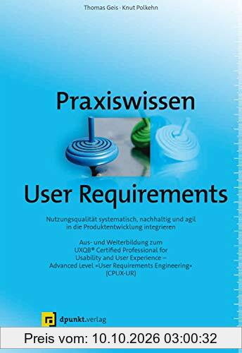 Praxiswissen User Requirements: Nutzungsqualität systematisch, nachhaltig und agil in die Produktentwicklung integrieren – Aus- und …