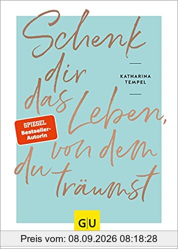 Schenk dir das Leben, von dem du träumst (GU Mind & Soul Einzeltitel)