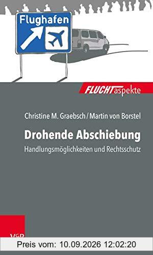 Drohende Abschiebung: Handlungsmöglichkeiten und Rechtsschutz (Fluchtaspekte: Geflüchtete Menschen psychosozial unterstützen und begleiten)