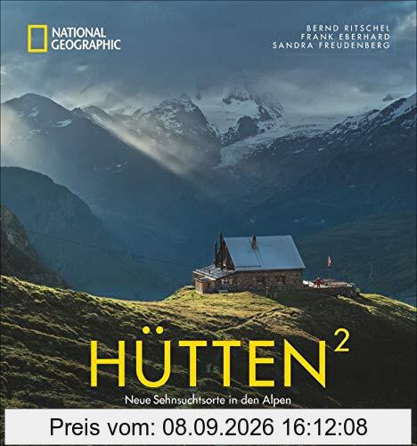 National Geographic Bildband: Hütten hoch 2. Neue Sehnsuchtsorte in den Alpen. Traumhafte Hütten mit atemberaubender Aussicht und Lage in Bayern, Österreich, der Schweiz und Italien. Mit Wandertipps.