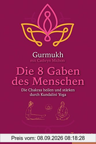 Die 8 Gaben des Menschen: Die Chakras heilen und stärken durch Kundalini Yoga