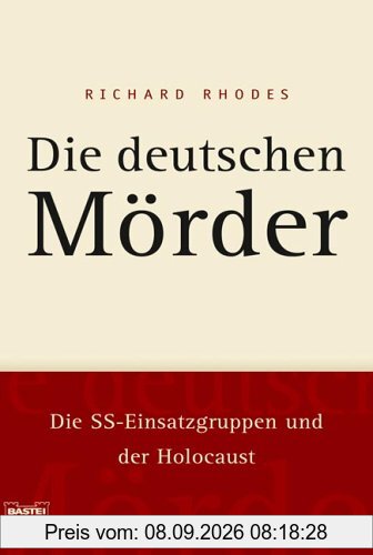 Die deutschen Mörder: Die SS-Einsatzgruppen und der Holocaust