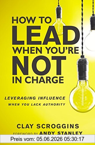 Clay Scroggins How To Lead When You're Not In Charge, Leveraging Influence When You Lack Authority
