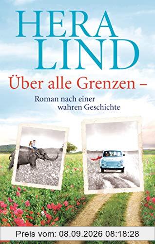 Über alle Grenzen: Roman nach einer wahren Geschichte