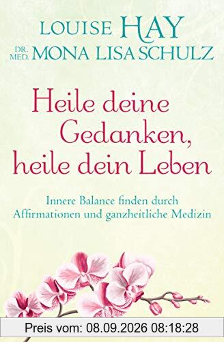 Heile deine Gedanken, heile dein Leben: Innere Balance finden durch Affirmationen und ganzheitliche Medizin