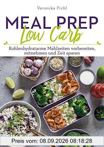 Meal Prep Low Carb: Kohlenhydratarme Mahlzeiten vorbereiten, mitnehmen und Zeit sparen