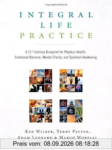 Integral Life Practice: A 21st-Century Blueprint for Physical Health, Emotional Balance, Mental Clarity, and Spiritual Awakening
