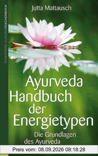 Ayurveda - Handbuch der Energietypen: Die Grundlagen des Ayurveda