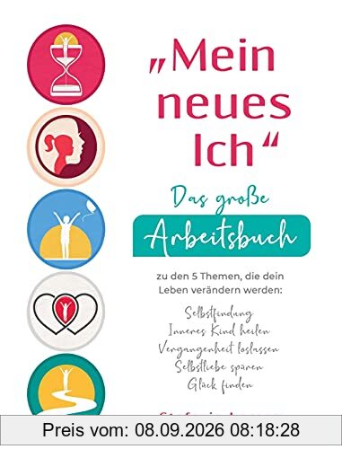 Mein neues Ich - Das große Arbeitsbuch zu den 5 Themen, die dein Leben verändern werden: Selbstfindung, Inneres Kind heilen, Vergangenheit loslassen, Selbstliebe spüren, Glück finden