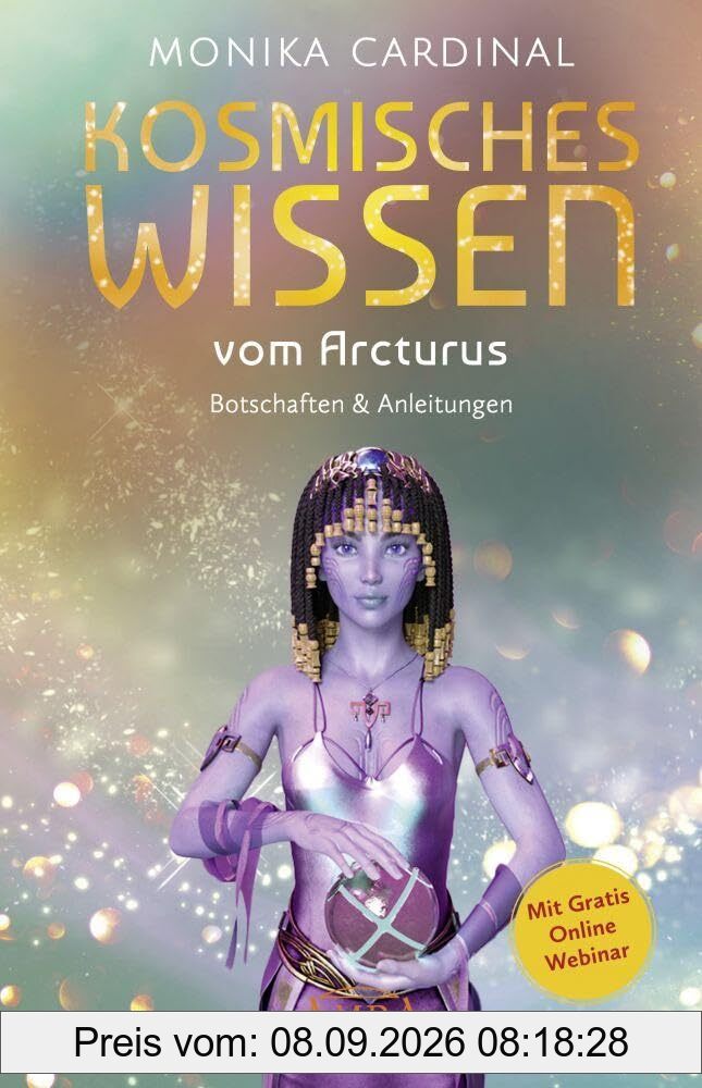 KOSMISCHES WISSEN VOM ARCTURUS: Botschaften & Anleitungen der Lichtwesen: (mit Gratis Online Webinar)
