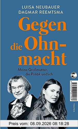 Gegen die Ohnmacht: Meine Großmutter, die Politik und ich