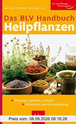 BLV Handbuch - Heilpflanzen: Erkennen, sammeln, anbauen Rezepturen und ihre Anwendung