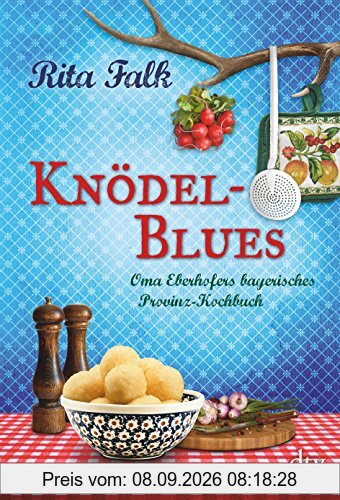 Knödel-Blues: Oma Eberhofers bayerisches Provinz-Kochbuch