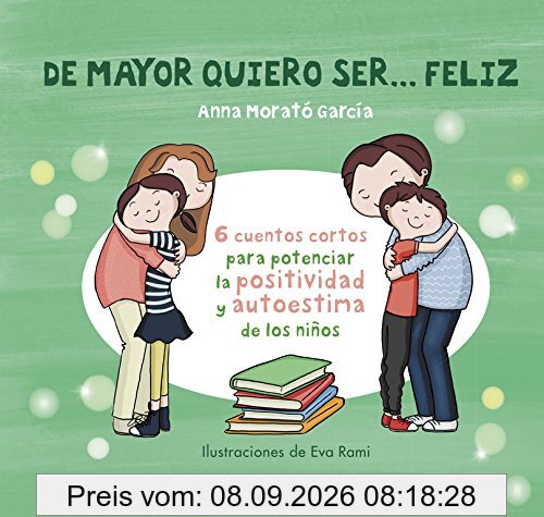 De mayor quiero ser-- feliz. 6 cuentos para potenciar la positividad y autoestima de los niños (Emociones, valores y hábitos)