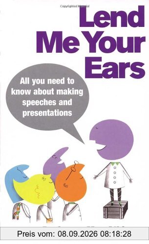 Lend Me Your Ears: All you need to know about making speeches and presentations