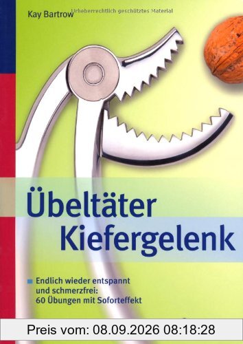 Übeltäter Kiefergelenk: Endlich wieder entspannt und schmerzfrei: 80 Übungen mit Soforteffekt