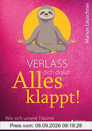 Verlass dich drauf: Alles klappt!: Wie sich unsere Träume entspannt verwirklichen