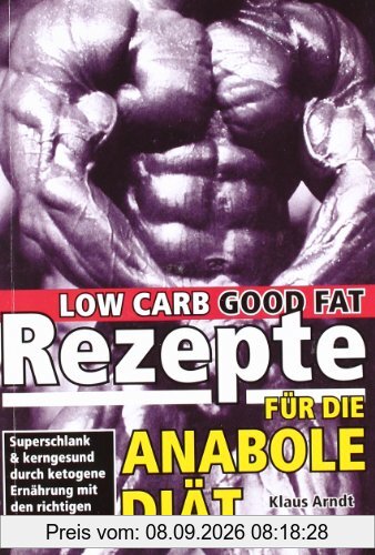 Rezepte für die anabole Diät: Superschlank und kerngesund durch ketogene Ernährung mit den richtigen Fettsäuren