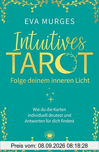 Intuitives Tarot – Folge deinem inneren Licht: Wie du die Karten selbst deutest und Antworten auf deine Lebensfragen findest
