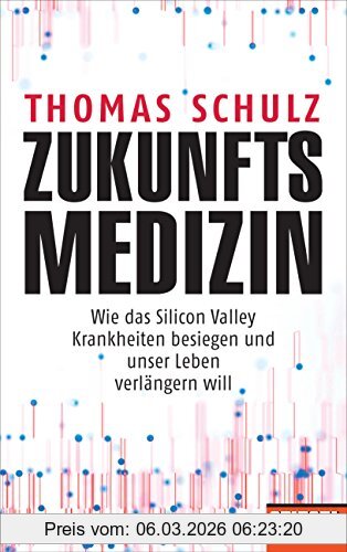 Thomas Schulz Zukunftsmedizin, Wie Das Silicon Valley Krankheiten Besiegen Und Unser Leben Verlängern Will - Ein Spiegel-Buch