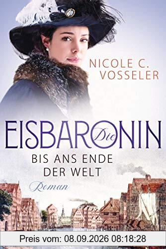 Die Eisbaronin: Bis ans Ende der Welt - Roman - Die Eisbaronin-Saga 1