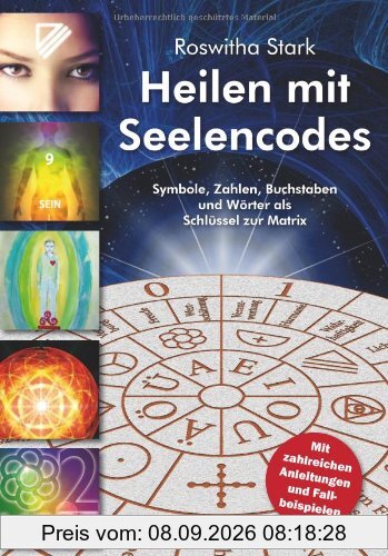 Heilen mit Seelencodes. Symbole, Zahlen, Buchstaben und Wörter als Schlüssel zur Matrix. Mit zahlreichen Anleitungen und Fallbeispielen