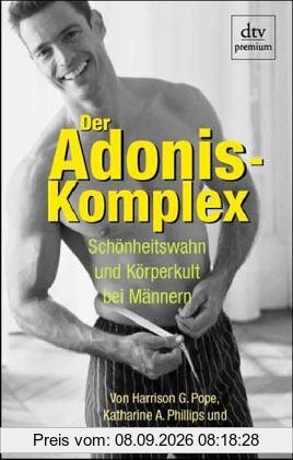 Der Adonis-Komplex. Schönheitswahn und Körperkult bei Männern.