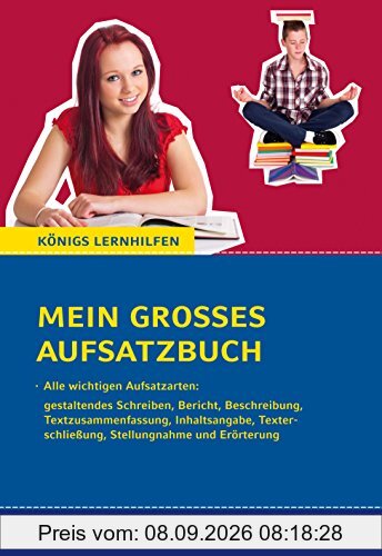 Mein großes Aufsatzbuch - Deutsch 7.-10. Klasse.: 40 bewertete und kommentierte Beispiele zu allen wichtigen Aufsatzarten: Inhaltsangabe, ... und Erörterung, etc. (Königs Lernhilfen)