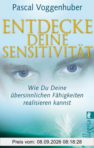 Entdecke deine Sensitivität: Wie du deine übersinnlichen Fähigkeiten entwickeln kannst: Wie du deine Ã1/4bersinnlichen Fähigkeiten entwickeln kannst