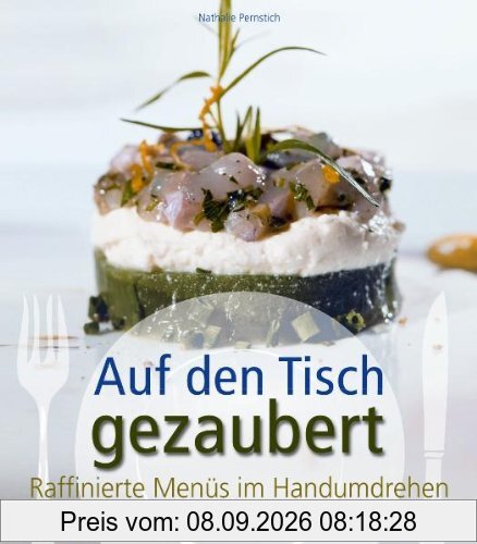 Auf den Tisch gezaubert: Raffinierte Menüs im Handumdrehen
