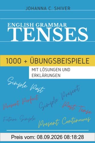 English Grammar - Tenses - 1000+ Übungsbeispiele mit Lösungen und Erklärungen - Englisch Grammatik-Übungsbuch