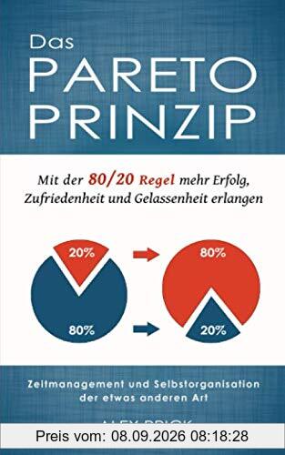 Das Pareto-Prinzip: Mit der 80/20 Regel mehr Erfolg, Zufriedenheit und Gelassenheit erlangen. Zeitmanagement und Selbstorganisation der etwas anderen Art.