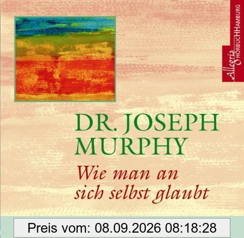Wie man an sich selbst glaubt. CD: Inspiration zum positiven Denken
