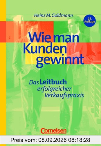 Handbücher Unternehmenspraxis - bisherige Fachbuchausgabe: Wie man Kunden gewinnt: Das Leitbuch erfolgreicher Verkaufspraxis