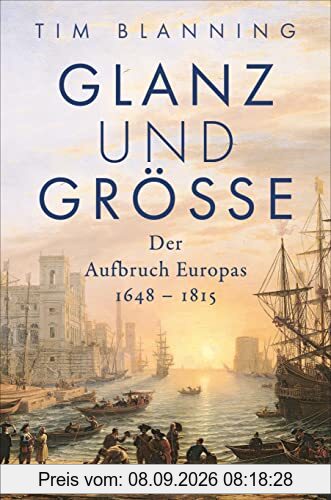 Glanz und Größe: Der Aufbruch Europas 1648 – 1815 - Mit 30 zum Teil farbigen Abbildungen